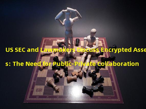 US SEC and Lawmakers Discuss Encrypted Assets: The Need for Public-Private Collaboration