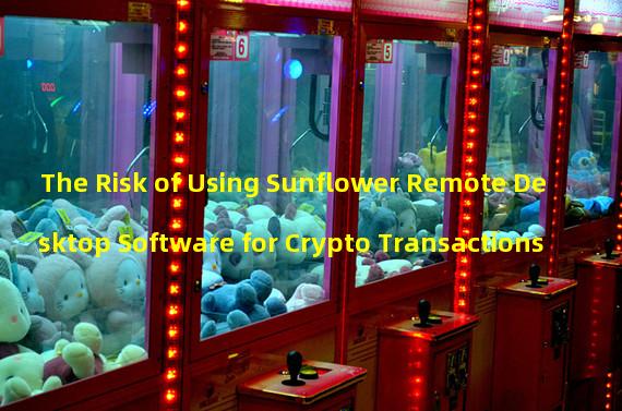 The Risk of Using Sunflower Remote Desktop Software for Crypto Transactions