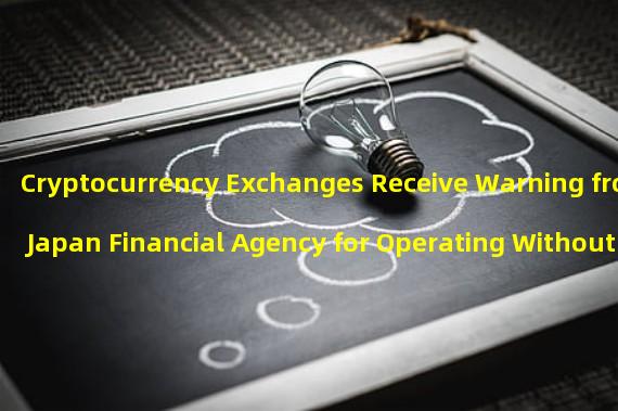 Cryptocurrency Exchanges Receive Warning from Japan Financial Agency for Operating Without Registration