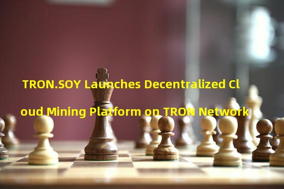 TRON.SOY Launches Decentralized Cloud Mining Platform on TRON Network