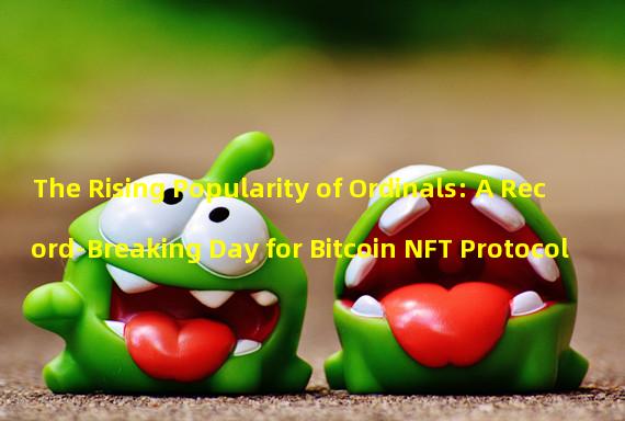The Rising Popularity of Ordinals: A Record-Breaking Day for Bitcoin NFT Protocol