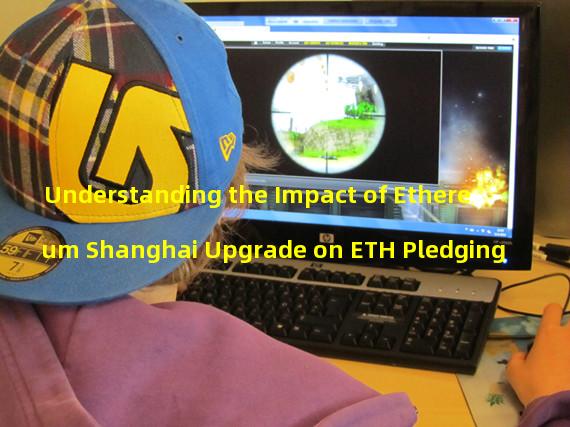 Understanding the Impact of Ethereum Shanghai Upgrade on ETH Pledging
