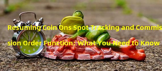 Resuming Coin Ons Spot Tracking and Commission Order Function: What You Need to Know