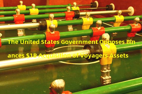 The United States Government Opposes Binances $1B Acquisition of Voyagers Assets 