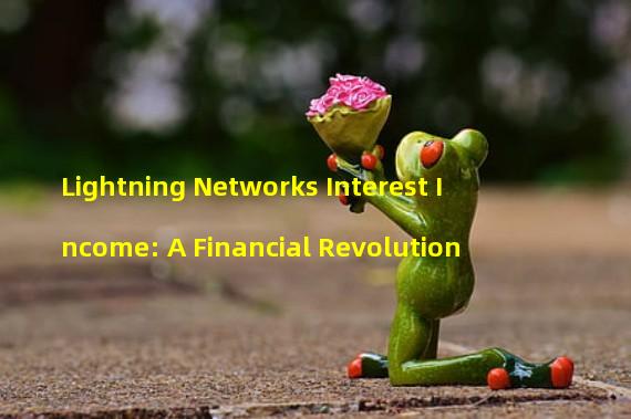 Lightning Networks Interest Income: A Financial Revolution