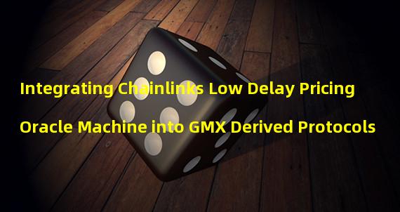 Integrating Chainlinks Low Delay Pricing Oracle Machine into GMX Derived Protocols