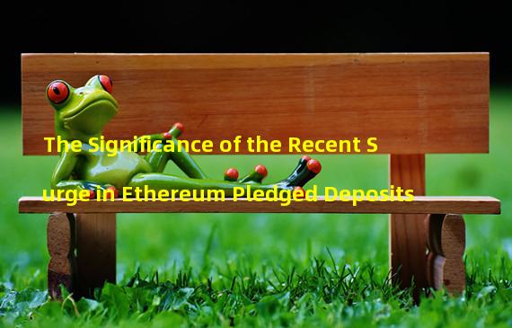 The Significance of the Recent Surge in Ethereum Pledged Deposits