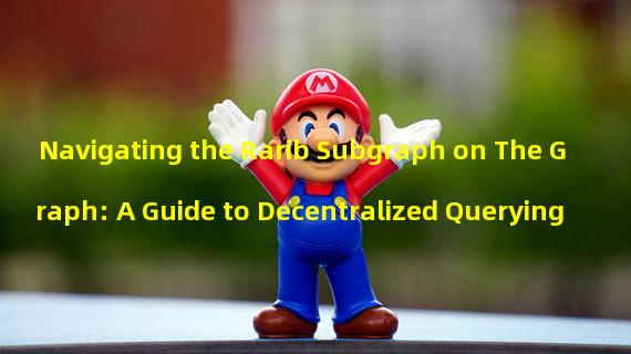 Navigating the Rarib Subgraph on The Graph: A Guide to Decentralized Querying