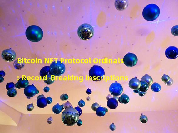 Bitcoin NFT Protocol Ordinals: Record-Breaking Inscriptions