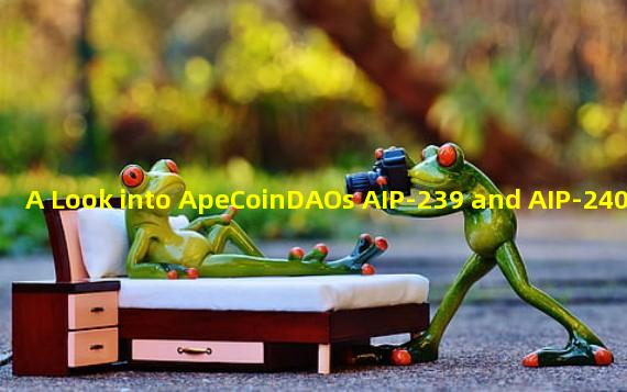A Look into ApeCoinDAOs AIP-239 and AIP-240