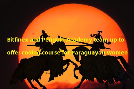 Bitfinex and Penguin Academy team up to offer coding course for Paraguayan women