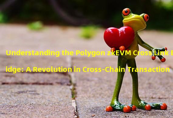 Understanding the Polygon zkEVM Cross Link Bridge: A Revolution in Cross-Chain Transactions