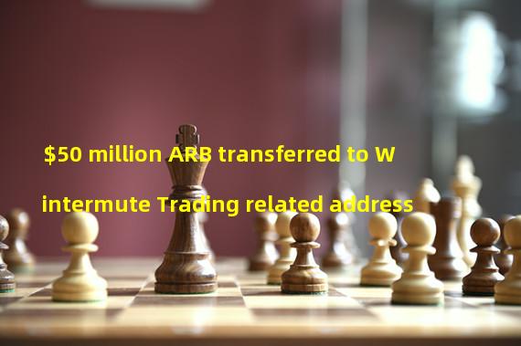 $50 million ARB transferred to Wintermute Trading related address