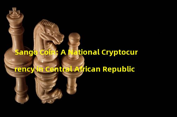 Sango Coin: A National Cryptocurrency in Central African Republic