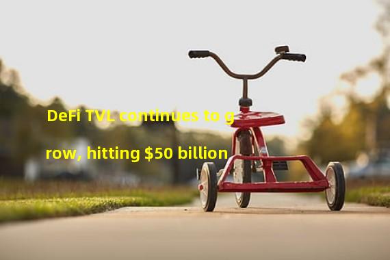DeFi TVL continues to grow, hitting $50 billion