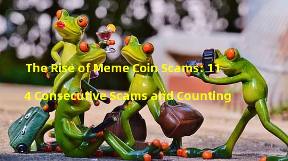 The Rise of Meme Coin Scams: 114 Consecutive Scams and Counting