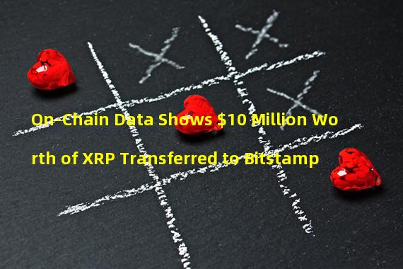 On-Chain Data Shows $10 Million Worth of XRP Transferred to Bitstamp