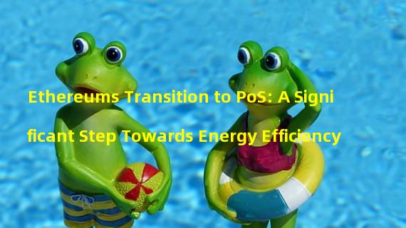 Ethereums Transition to PoS: A Significant Step Towards Energy Efficiency