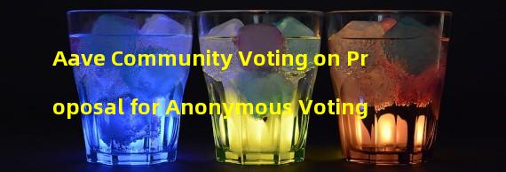 Aave Community Voting on Proposal for Anonymous Voting
