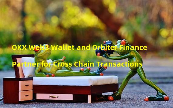 OKX Web3 Wallet and Orbiter Finance Partner for Cross Chain Transactions