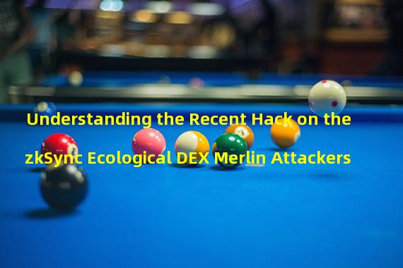 Understanding the Recent Hack on the zkSync Ecological DEX Merlin Attackers