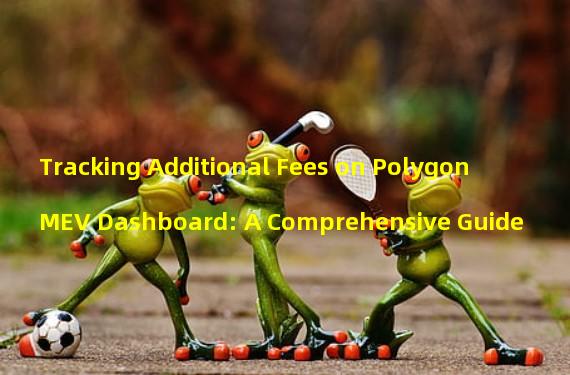 Tracking Additional Fees on Polygon MEV Dashboard: A Comprehensive Guide
