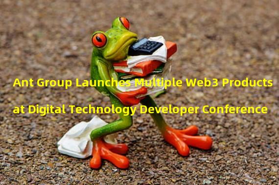 Ant Group Launches Multiple Web3 Products at Digital Technology Developer Conference