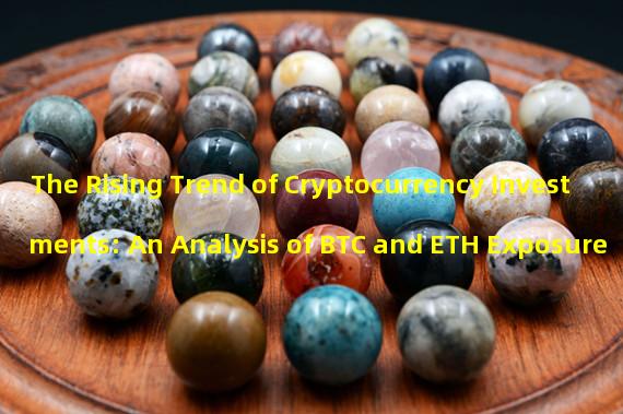 The Rising Trend of Cryptocurrency Investments: An Analysis of BTC and ETH Exposure