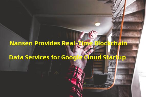 Nansen Provides Real-Time Blockchain Data Services for Google Cloud Startup