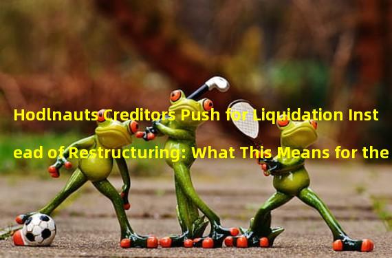 Hodlnauts Creditors Push for Liquidation Instead of Restructuring: What This Means for the Cryptolending Platform