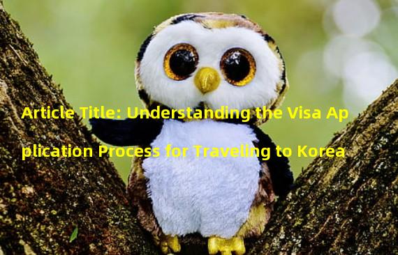 Article Title: Understanding the Visa Application Process for Traveling to Korea