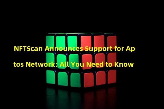 NFTScan Announces Support for Aptos Network: All You Need to Know