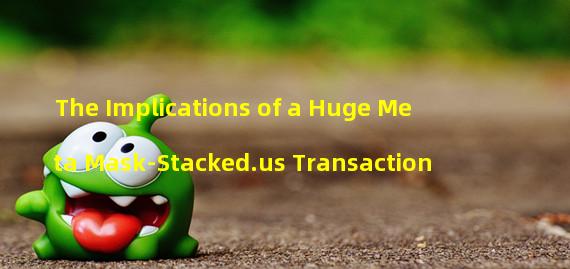 The Implications of a Huge Meta Mask-Stacked.us Transaction 