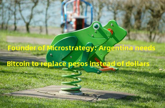 Founder of Microstrategy: Argentina needs Bitcoin to replace pesos instead of dollars