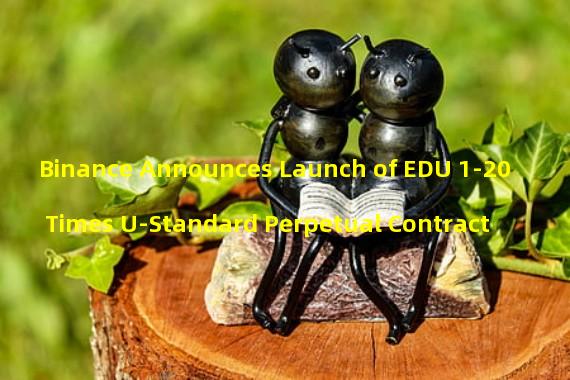 Binance Announces Launch of EDU 1-20 Times U-Standard Perpetual Contract