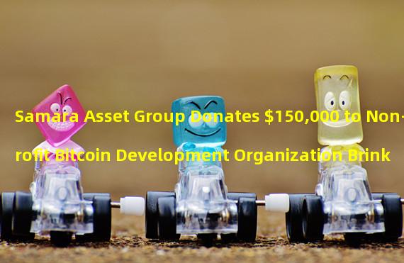 Samara Asset Group Donates $150,000 to Non-Profit Bitcoin Development Organization Brink