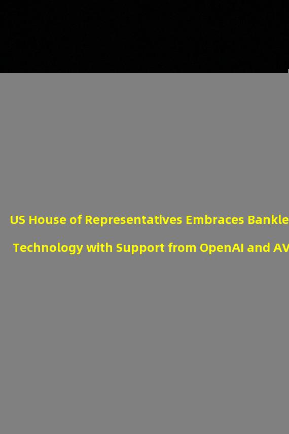US House of Representatives Embraces Bankless Technology with Support from OpenAI and AVAX