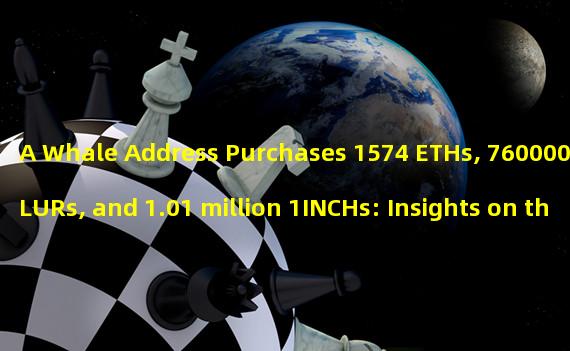 A Whale Address Purchases 1574 ETHs, 760000 BLURs, and 1.01 million 1INCHs: Insights on the Recent Investment