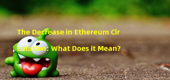 The Decrease in Ethereum Circulation: What Does it Mean?