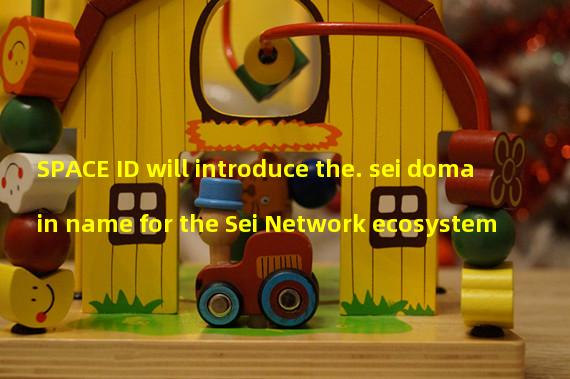 SPACE ID will introduce the. sei domain name for the Sei Network ecosystem