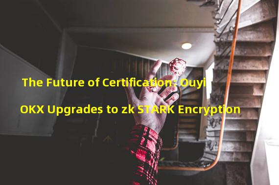 The Future of Certification: Ouyi OKX Upgrades to zk STARK Encryption
