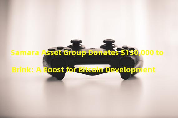 Samara Asset Group Donates $150,000 to Brink: A Boost for Bitcoin Development