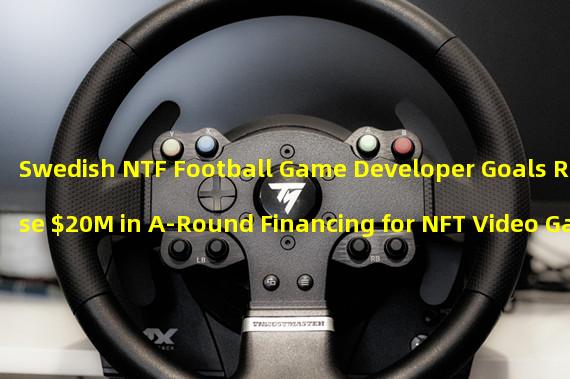 Swedish NTF Football Game Developer Goals Raise $20M in A-Round Financing for NFT Video Game Development