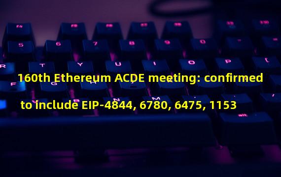 160th Ethereum ACDE meeting: confirmed to include EIP-4844, 6780, 6475, 1153