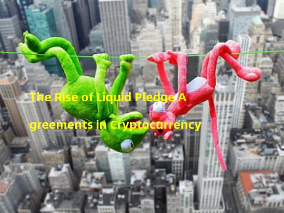 The Rise of Liquid Pledge Agreements in Cryptocurrency