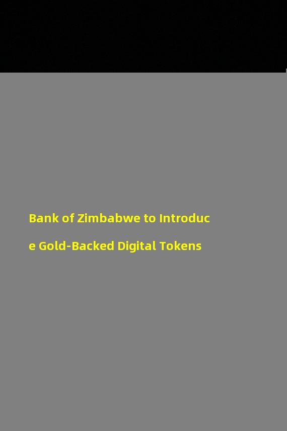 Bank of Zimbabwe to Introduce Gold-Backed Digital Tokens