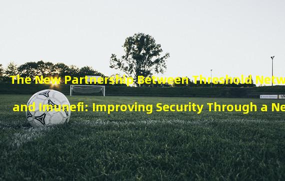 The New Partnership Between Threshold Network and Imunefi: Improving Security Through a New Vulnerability Reward Plan