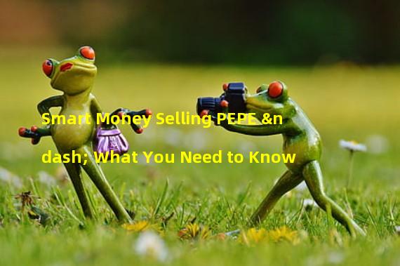 Smart Money Selling PEPE – What You Need to Know