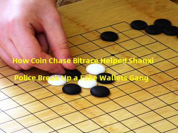 How Coin Chase Bitrace Helped Shanxi Police Break Up a Fake Wallets Gang