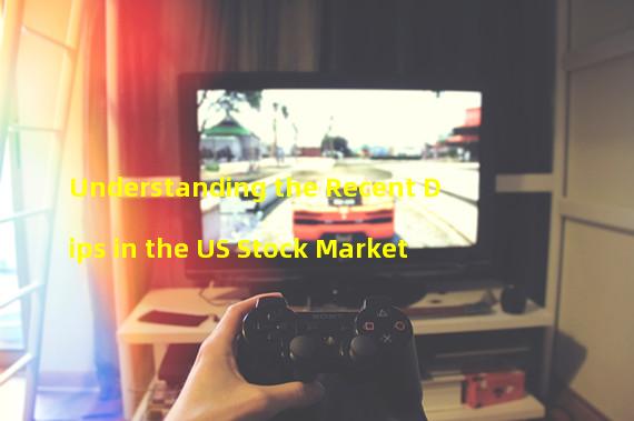 Understanding the Recent Dips in the US Stock Market